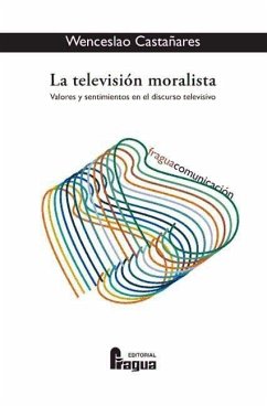 La televisión moralista : valores y sentimientos en el discurso televisivo - Castañares, Wenceslao