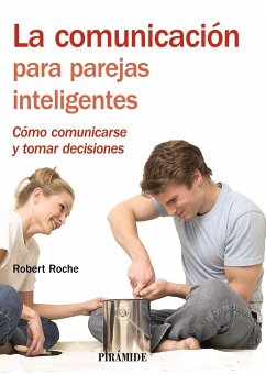 La comunicación para parejas inteligentes : cómo comunicarse y tomar decisiones - Roche Olivar, Robert