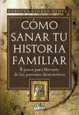 Cómo sanar tu historia familiar : 5 pasos para liberarte de los patrones destructivos