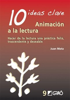10 ideas clave : animación a la lectura : hacer de la lectura una práctica feliz, trascendente y deseable - Mata Anaya, Juan
