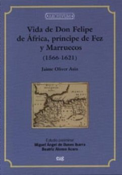 Vida de don Felipe de África, príncipe de Fez y Marruecos (1566-1621) - Oliver Asín, Jaime