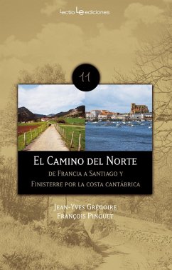 El Camino del Norte : de Francia a Santiago y Finisterre por la costa cantábrica - Grégoire, Jean-Yves; Pinguet, Françoise