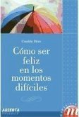 Cómo ser feliz en los momentos difíciles