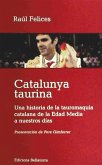 Catalunya taurina : una historia de la tauromaquia catalana de la Edad Media a nuestros días