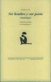 Ser hombre y ser poeta : (antología) Ser hombre y ser poeta : (antología)
