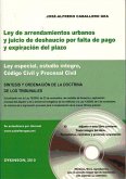 Ley de arrendamientos urbanos y juicio de desahucio por falta de pago y expiración del plazo : Ley especial, estudio íntegro, código civil y proceso civil