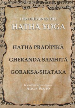 Los orígenes del Hatha Yoga : el Hatha Pradîpikâ, el Gheranda Samhitâ y el Goraksa-Shataka - Svâtâmârama; Goraknâth