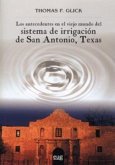 Los antecedentes en el viejo mundo del sistema de irrigacion de San Antonio, Texas