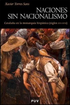 Naciones sin nacionalismo : Cataluña en la monarquía hispánica (siglos XVI-XVII) - Torres i Sans, Xavier