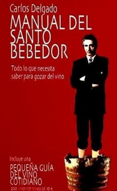 Manual del santo bebedor : todo lo que necesita saber para gozar del vino - Delgado, Carlos