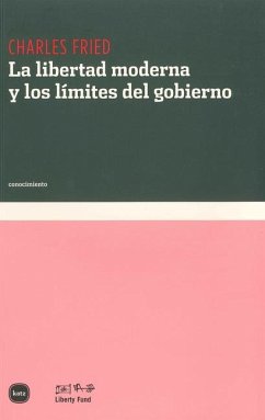 La Libertad Moderna Y Los Límites del Gobierno - Fried, Charles