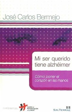 Mi ser querido tiene Alzheimer : cómo poner el corazón en las manos - Bermejo, José Carlos