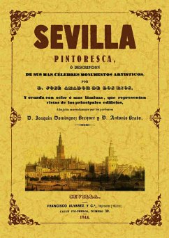 Sevilla pintoresca o Descripción de sus más célebres monumentos artísticos-- - Amador de los Ríos, José