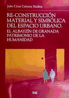 Re-construcción material y simbólica del espacio urbano : el Albayzín de Granada patrimonio de la humanidad - Cabrera Medina, Julio César