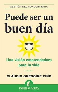 Puede ser un buen día : una visión emprendedora para la vida - Gregoire Pino, Claudio