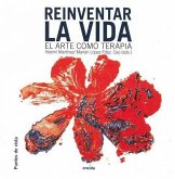 Reinventar la vida : el arte como terapia Reinventar la vida : el arte como terapia