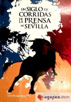 Un siglo de corridas de la prensa de Sevilla - Sánchez Traver, Santiago