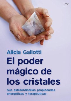 El poder mágico de los cristales : sus extraordinarias propiedades energéticas y terapéuticas - Gallotti, Alicia