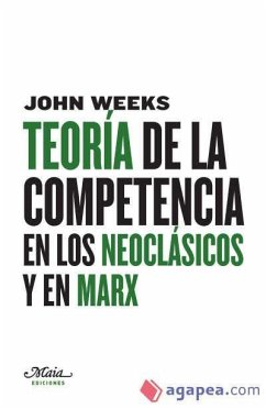 Teoría de la competencia en los neoclásicos y en Marx - Weeks, John R.