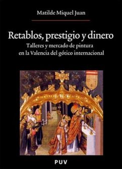 Retablos, prestigio y dinero : talleres y mercado de pintura en la Valencia del gótico internacional - Miquel Juan, Matilde . . . [et al.