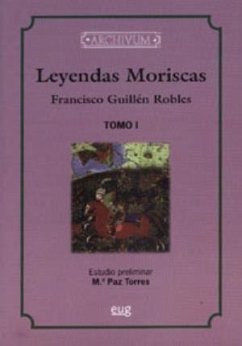 Leyendas moriscas : sacadas de varios manuscritos existentes en las bibliotecas Nacional, Real y de P. de Gayangos - Guillén Robles, F.