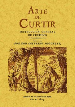 Arte de curtir o instrucción general de curtidos - Miguélez, Cayetano