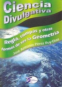 Cover CIENCIA DIVULGATIVA REGLA COMPAS Y OTRAS FORMAS VER LA GEOME