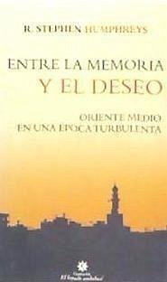 Entre la memoria y el deseo : Oriente Medio en una época turbulenta - Humphreys, R. Stephen