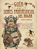 Guía de los seres fantásticos del hogar : la guía imprescindible para conocer a todos los seres