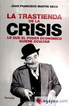 La trastienda de la crisis : lo que el poder económico quiere ocultar - Martín Seco, Juan Francisco