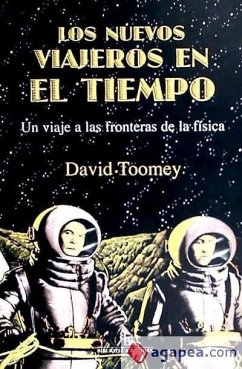 Los nuevos viajeros en el tiempo : un viaje a las fronteras de la física - Toomey, David