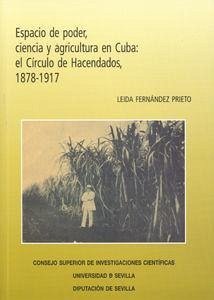 Espacio de poder, ciencia y agricultura en Cuba : el Círculo de Hacendados, 1878-1917 - Fernández Prieto, Leida