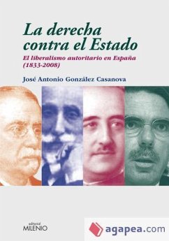 La derecha contra el estado : el liberalismo autoritario en España (1833-2008) - González Casanova, J. A.