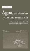 Agua, un derecho y no una mercancía : propuestas de la sociedad civil para un modelo público de agua