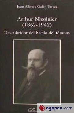 Arthur Nicolaier 1862-1942 : descubridor del bacilo del tétanos - Galán Torres, Juan Alberto