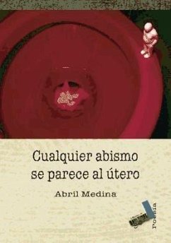 Cualquier abismo se parece al útero - Medina, Abril