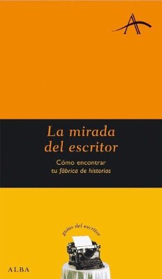 La mirada del escritor : cómo encontrar tu fábrica de historias - Castro, Francisco