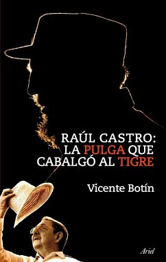 Raúl Castro : la pulga que cabalgó al tigre - Botín, Vicente