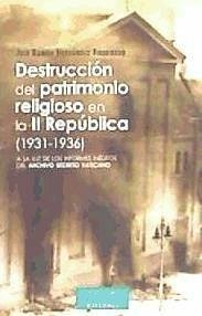 Destrucción del patrimonio religioso en la II República (1931-1936) : a la luz de los informes inéditos del Archivo Secreto Vaticano - Hernández Figueiredo, José Ramón