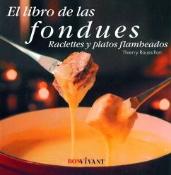 Libro de las fondues: cómo hacer sabrosas fondues de queso, de carne, de marisco o atrevidas raclettes para los gustos más exquisitos