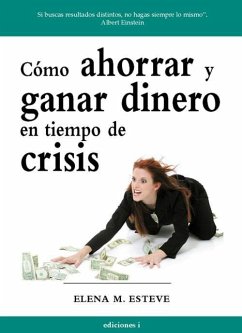 Cómo ahorrar y ganar dinero en tiempos de crisis - Martínez-Esteve, Elena