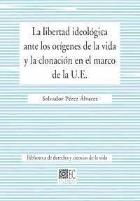 La libertad ideológica ante los orígenes de la vida y la clonación en el marco de la U.E. - Pérez Álvarez, Salvador