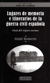 Lugares de memoria e itinerarios de la Guerra Civil española : guía del viajero curioso