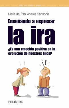 Enseñando a expresar la ira : ¿es una emoción positiva en la evolución de nuetros hijos? - Álvarez Sandonís, María del Pilar