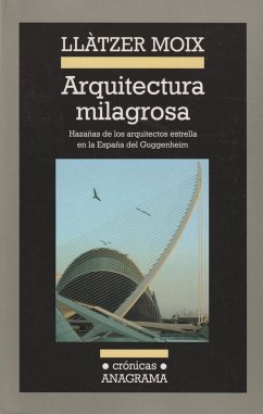 Arquitectura milagrosa : hazañas de los arquitectos estrella en la España del Guggenheim - Moix, Llàtzer