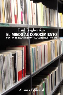 El miedo al conocimiento : contra el relativismo y el constructivismo - Boghossian, Paul