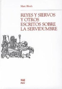 Reyes y siervos y otros escritos sobre la servidumbre - Bloch, Marc