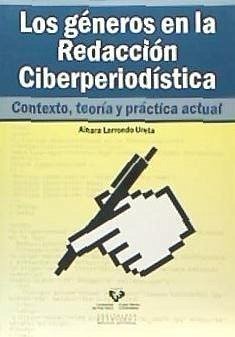 Los géneros en la redacción ciberperiodística : contexto, teoría y práctica actual - Larrondo Ureta, Ainara