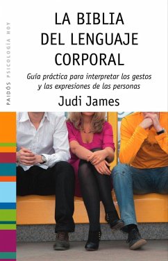 La biblia del lenguaje corporal : guía práctica para interpretar los gestos y las expresiones de las personas - James, Judi