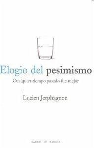 Cover Elogio del pesimismo : cualquier tiempo pasado fue mejor